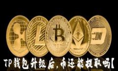 TP钱包升级后，币还能提取吗？