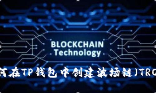 如何在TP钱包中创建波场链（TRON）