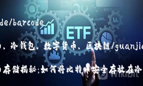 barcode/barcode

比特币, 冷钱包, 数字货币, 区块链/guanjianci

比特币存储揭秘：如何将比特币安全存放在冷钱包中