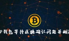 如何解决TP钱包等待区块确认问题并删除交易记录
