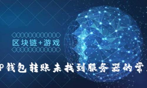 解决TP钱包转账未找到服务器的常见问题