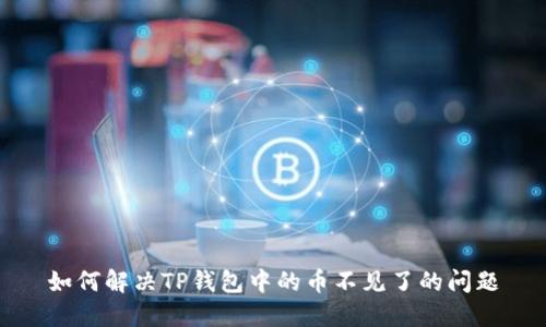 如何解决TP钱包中的币不见了的问题