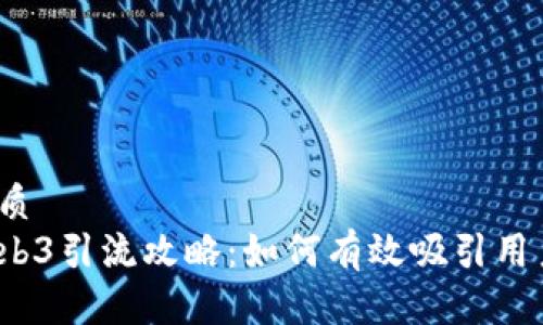 优质
Web3引流攻略：如何有效吸引用户？