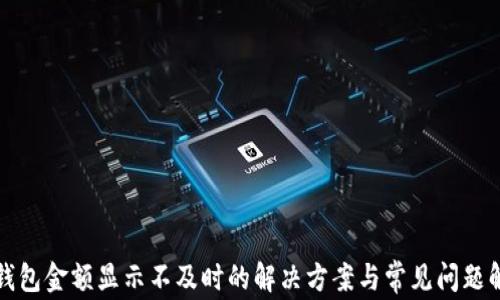 
TP钱包金额显示不及时的解决方案与常见问题解析