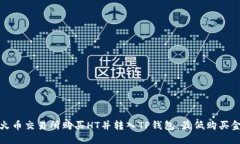 如何在火币交易所购买HT并转入TP钱包：最低购买