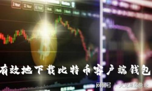 如何安全有效地下载比特币客户端钱包：完整指南