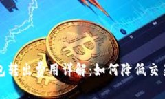 比特币从钱包转出费用详解：如何降低交易成本