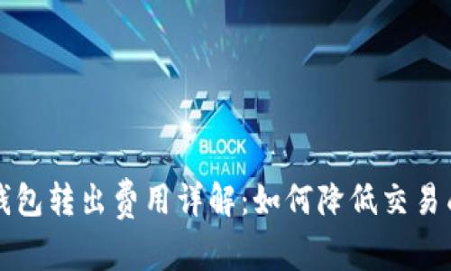 比特币从钱包转出费用详解：如何降低交易成本与操作