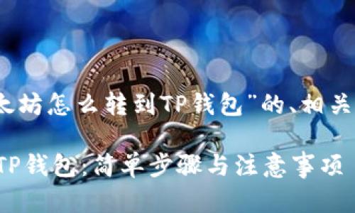 好的，下面是针对“以太坊怎么转到TP钱包”的、相关关键词以及内容大纲。

如何将以太坊转移到TP钱包：简单步骤与注意事项
