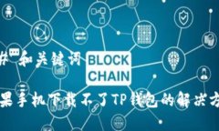 ## 和关键词苹果手机下载不了TP钱包的解决方法
